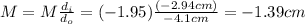 M=M\frac{d_{i}}{d_{o}}=(-1.95)\frac{(-2.94cm)}{-4.1cm}=-1.39cm