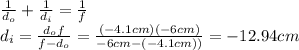 \frac{1}{d_{o}}+\frac{1}{d_{i}}=\frac{1}{f}\\d_{i}=\frac{d_{o}f}{f-d_{o}}=\frac{(-4.1cm)(-6cm)}{-6cm-(-4.1cm))}=-12.94cm\\