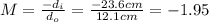 M=\frac{-d_{i}}{d_{o}}=\frac{-23.6cm}{12.1cm}=-1.95