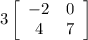 3\left[\begin{array}{cc}-2 & 0 \\4 & 7\end{array}\right]