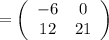 =\left(\begin{array}{cc}-6 & 0 \\12 & 21\end{array}\right)