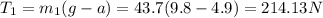 T_1=m_1(g-a)=43.7(9.8-4.9)=214.13 N