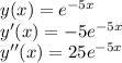 y(x)=e^{-5x}\\y'(x)=-5e^{-5x}\\y''(x)=25e^{-5x}\\
