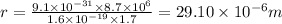 r=\frac{9.1\times 10^{-31}\times 8.7\times 10^6}{1.6\times 10^{-19}\times 1.7}=29.10\times 10^{-6}m