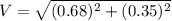 V=\sqrt{(0.68)^2+(0.35)^2}