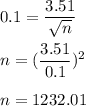 0.1 = \dfrac{3.51}{\sqrt{n}} \\\\n = (\dfrac{3.51}{0.1})^2\\\\n = 1232.01
