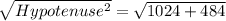 \sqrt{Hypotenuse^2} =\sqrt{1024+484}