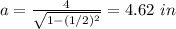 a=\frac{4}{\sqrt{1-(1/2)^2}}=4.62\ in