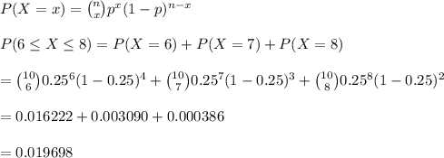P(X=x)={n\choose x}p^x(1-p)^{n-x}\\\\P(6\leq X\leq 8)=P(X=6)+P(X=7)+P(X=8)\\\\={10\choose6 }0.25^6(1-0.25)^4+{10\choose7}0.25^7(1-0.25)^3+{10\choose8 }0.25^8(1-0.25)^2\\\\=0.016222+0.003090+0.000386\\\\=0.019698