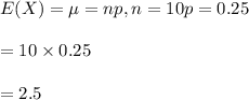 E(X)=\mu=np, n=10 p=0.25\\\\=10\times 0.25\\\\=2.5