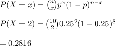 P(X=x)={n\choose x}p^x(1-p)^{n-x}\\\\P(X=2)={10\choose 2}0.25^2(1-0.25)^8\\\\=0.2816