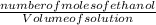 \frac{number of moles of ethanol}{Volume of solution}