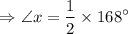 $\Rightarrow \angle x = \frac{1}{2}\times 168^\circ