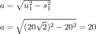a=\sqrt{u_{1}^2-s_{1}^2} \\ \\ a=\sqrt{(20\sqrt{2})^2-20^2}=20