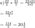 a)\frac{22}{3} *\frac{21}{5}=\frac{22*21}{3*5}\\\\=\frac{22*7}{5}\\\\ =\frac{154}{5}=30\frac{4}{5}