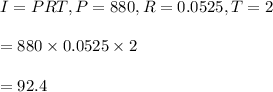 I=PRT, P=880, R=0.0525, T=2\\\\=880\times 0.0525\times 2\\\\=92.4