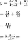 y=\frac{4*13}{1*13}+\frac{60}{13}\\\\=\frac{52}{13}+\frac{60}{13}\\\\=\frac{112}{13}\\\\=8\frac{8}{13}y=