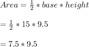 Area=\frac{1}{2}*base*height\\\\=\frac{1}{2}*15*9.5\\\\=7.5*9.5\\\\
