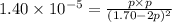 1.40\times 10^{-5}=\frac{p\times p}{(1.70-2p)^2}