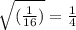 \sqrt{(\frac{1}{16}) } = \frac{1}{4}
