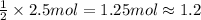 \frac{1}{2}\times 2.5 mol=1.25 mol\approx 1.2