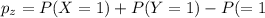 p_z = P(X=1)+P(Y=1)-P(=1