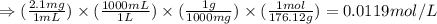 \Rightarrow (\frac{2.1mg}{1mL})\times (\frac{1000mL}{1L})\times (\frac{1g}{1000mg})\times (\frac{1mol}{176.12g})=0.0119mol/L