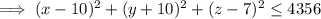 \implies(x-10)^2+(y+10)^2+(z-7)^2\leq 4356