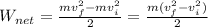 W_{net}= \frac{mv_f^2 -mv_i^2}{2}=\frac{m(v_f^2 -v_i^2)}{2}
