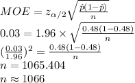MOE=z_{\alpha/2}\sqrt{\frac{\hat p(1-\hat p)}{n}}\\0.03=1.96\times \sqrt{\frac{0.48(1-0.48)}{n}}\\(\frac{0.03}{1.96})^{2}=\frac{0.48(1-0.48)}{n}\\n=1065.404\\n\approx1066