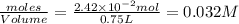 \frac{moles}{Volume}=\frac{2.42\times 10^{-2}mol}{0.75L}=0.032M