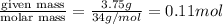 \frac{\text {given mass}}{\text {molar mass}}=\frac{3.75g}{34g/mol}=0.11mol