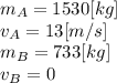 m_{A}= 1530[kg]\\v_{A}= 13[m/s]\\m_{B}=733[kg]\\v_{B}=0\\