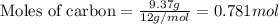 \text{Moles of carbon}=\frac{9.37g}{12g/mol}=0.781mol