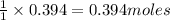 \frac{1}{1}\times 0.394=0.394moles