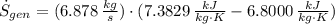 \dot S_{gen} = (6.878\,\frac{kg}{s})\cdot (7.3829\,\frac{kJ}{kg\cdot K} - 6.8000\,\frac{kJ}{kg\cdot K} )
