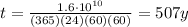 t=\frac{1.6\cdot 10^{10}}{(365)(24)(60)(60)}=507 y