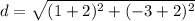 d=\sqrt{(1+2)^2+(-3 +2)^2}