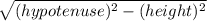 \sqrt{(hypotenuse)^{2}-(height)^{2}  }