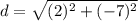 d=\sqrt{(2)^2+(-7)^2}