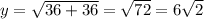 y =  \sqrt{36 + 36}  =  \sqrt{72}  = 6 \sqrt{2}
