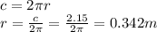 c=2\pi r\\r=\frac{c}{2\pi}=\frac{2.15}{2\pi}=0.342 m