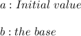 a:Initial \ value \\ \\ b:the \ base