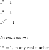 1^2=1 \\ \\ 1^3=1 \\ \\ 1^{\sqrt{3}}=1 \\ \\ \\ In \ conclusion: \\ \\ 1^{n}=1, \ \text{n any real number}