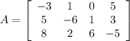 A=\left[\begin{array}{cccc}-3&1&0&5\\5&-6&1&3\\8&2&6&-5\end{array}\right]