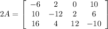 2A=\left[\begin{array}{cccc}-6&2&0&10\\10&-12&2&6\\16&4&12&-10\end{array}\right]