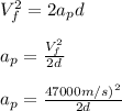 V_f^2=2a_pd\\\\a_p=\frac{V_f^2}{2d}\\\\a_p=\frac{47000m/s)^2}{2d}