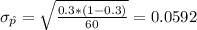 \sigma_{\hat p}= \sqrt{\frac{0.3*(1-0.3)}{60}}= 0.0592