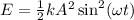E=\frac{1}{2} kA^{2}\sin^{2}(\omega t)