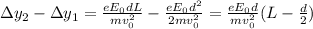 \Delta y_2 - \Delta y_1=\frac{eE_0 dL}{mv_0^2}-\frac{eE_0d^2}{2mv_0^2}=\frac{eE_0d}{mv_0^2}(L-\frac{d}{2})